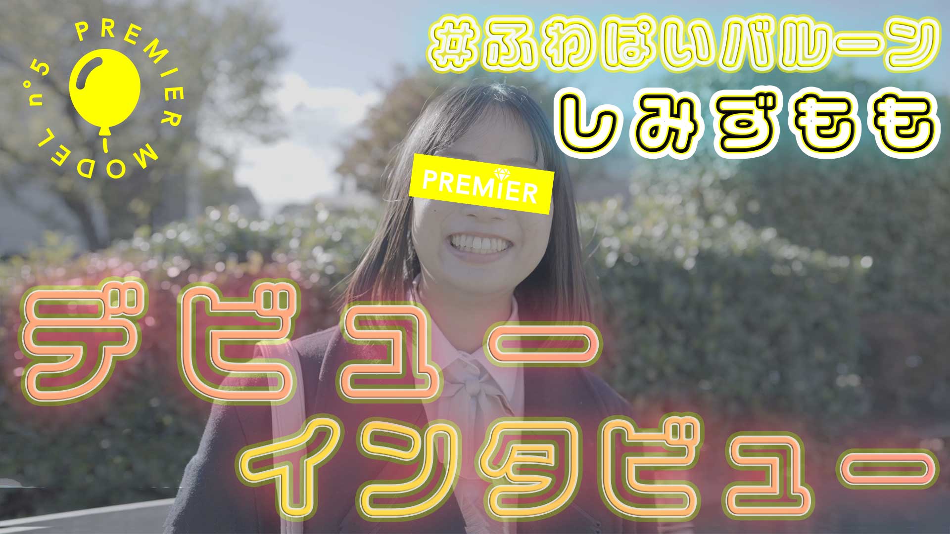 【しみずもも】デビューインタビューTHE 1st PREMIER～ふわぱいバルーン～#01